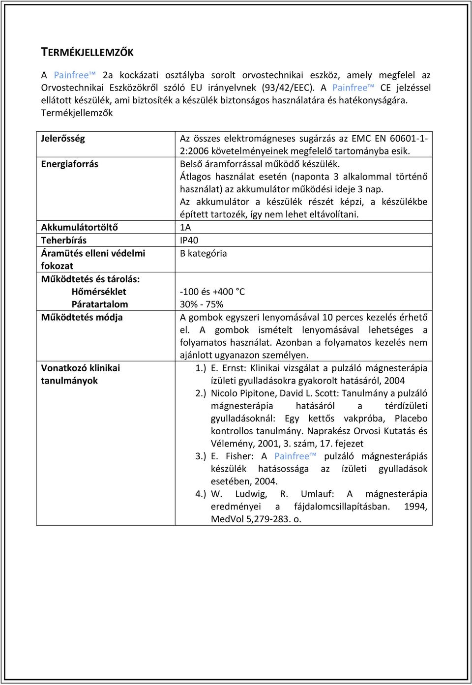 Termékjellemzők Jelerősség Az összes elektromágneses sugárzás az EMC EN 60601-1- 2:2006 követelményeinek megfelelő tartományba esik. Energiaforrás Belső áramforrással működő készülék.