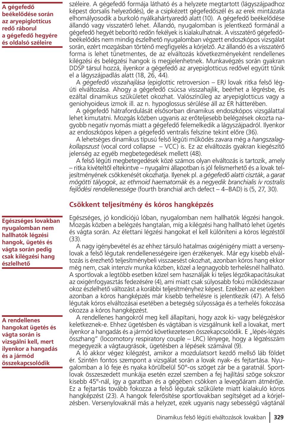A gégefedõ beékelõdése állandó vagy visszatérõ lehet. Állandó, nyugalomban is jelentkezõ formánál a gégefedõ hegyét beborító redõn fekélyek is kialakulhatnak.