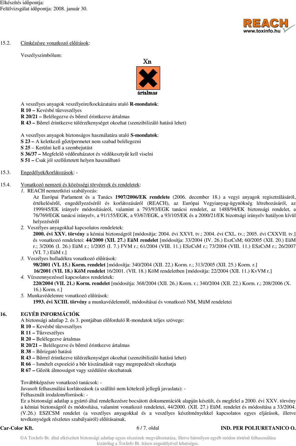 Kerülni kell a szembejutást S 36/37 Megfelelő védőruházatot és védőkesztyűt kell viselni S 51 Csak jól szellőztetett helyen használható 15.3. Engedélyek/korlátozások: - 15.4.