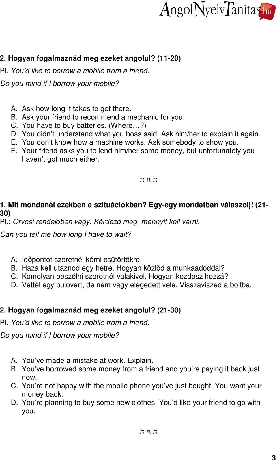Your friend asks you to lend him/her some money, but unfortunately you haven t got much either. 1. Mit mondanál ezekben a szituációkban? Egy-egy mondatban válaszolj! (21-30) A.