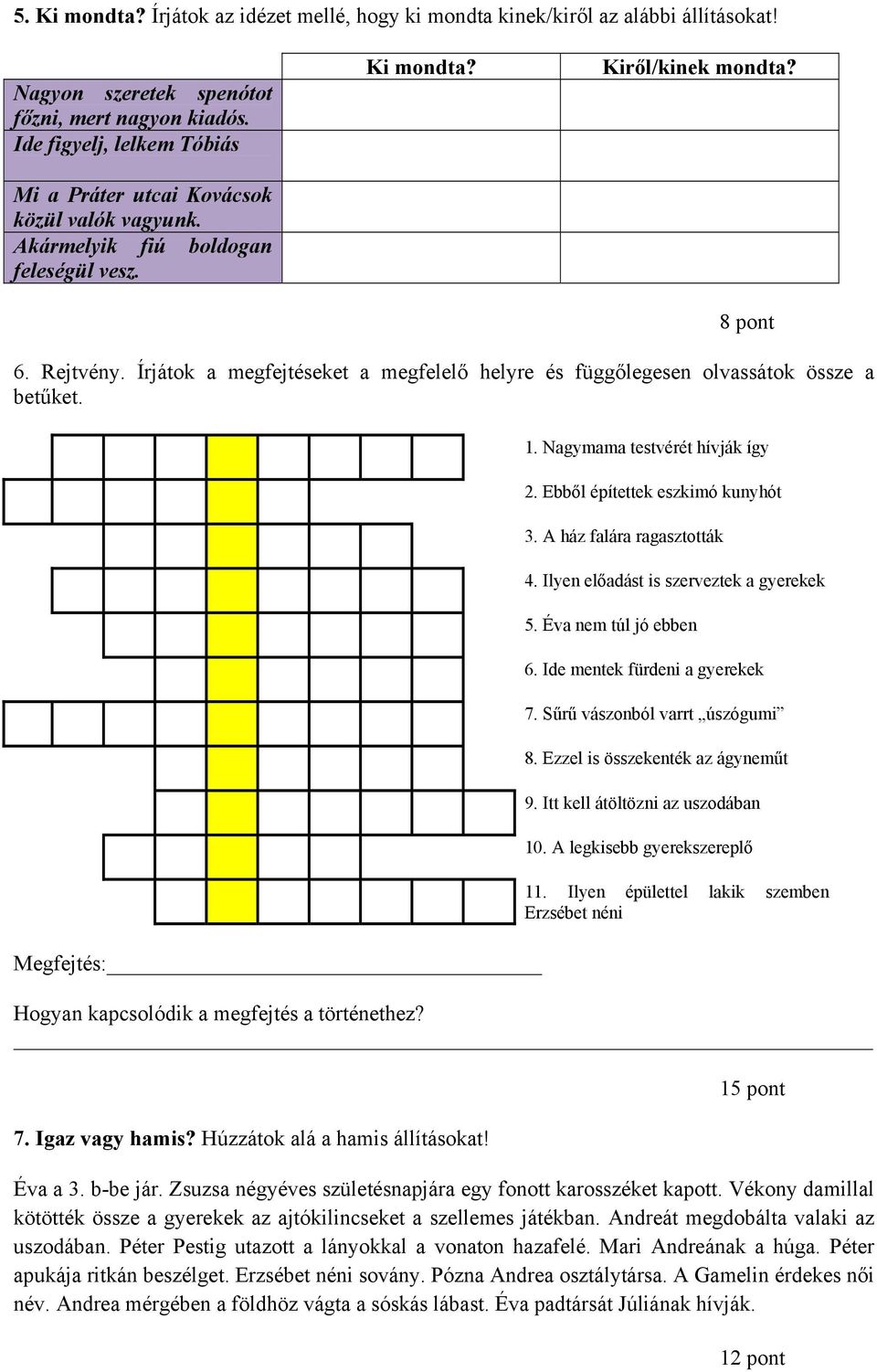 Írjátok a megfejtéseket a megfelelő helyre és függőlegesen olvassátok össze a betűket. Megfejtés: 1. Nagymama testvérét hívják így 2. Ebből építettek eszkimó kunyhót 3. A ház falára ragasztották 4.