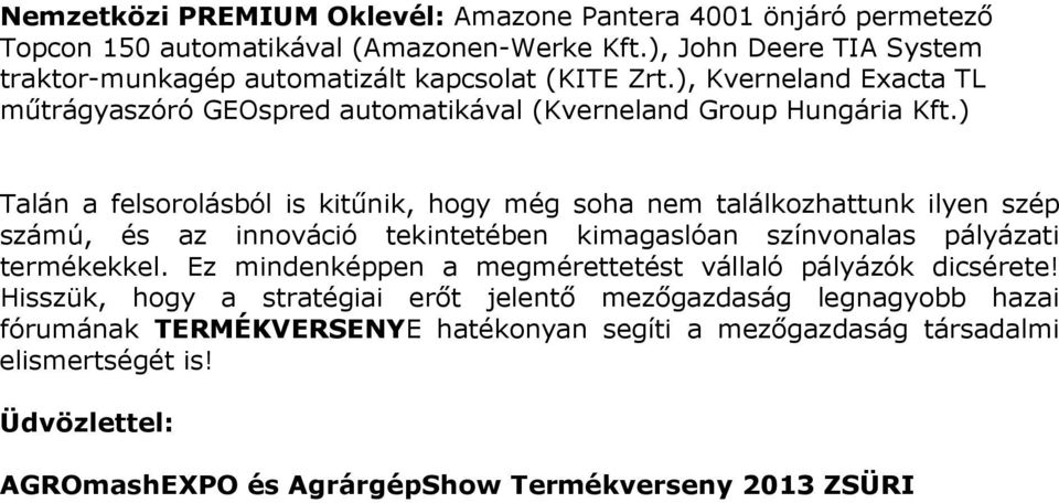 ) Talán a felsorolásból is kitűnik, hogy még soha nem találkozhattunk ilyen szép számú, és az innováció tekintetében kimagaslóan színvonalas pályázati termékekkel.