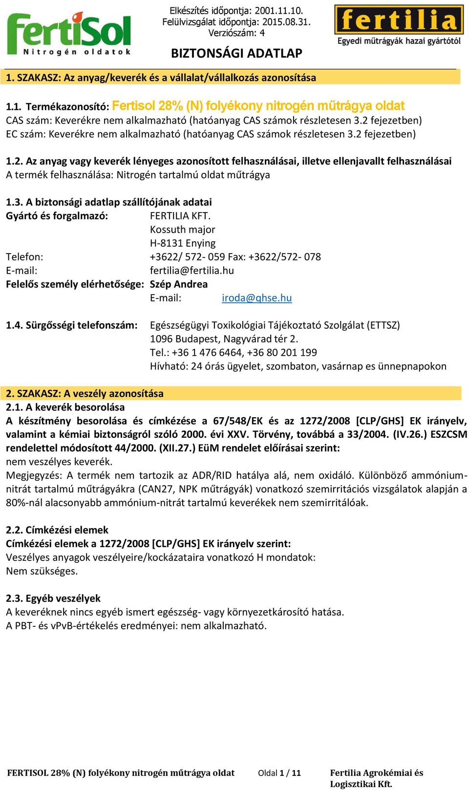 3. A biztonsági adatlap szállítójának adatai Gyártó és forgalmazó: FERTILIA KFT. Kossuth major H-8131 Enying Telefon: +3622/ 572-059 Fax: +3622/572-078 E-mail: fertilia@fertilia.