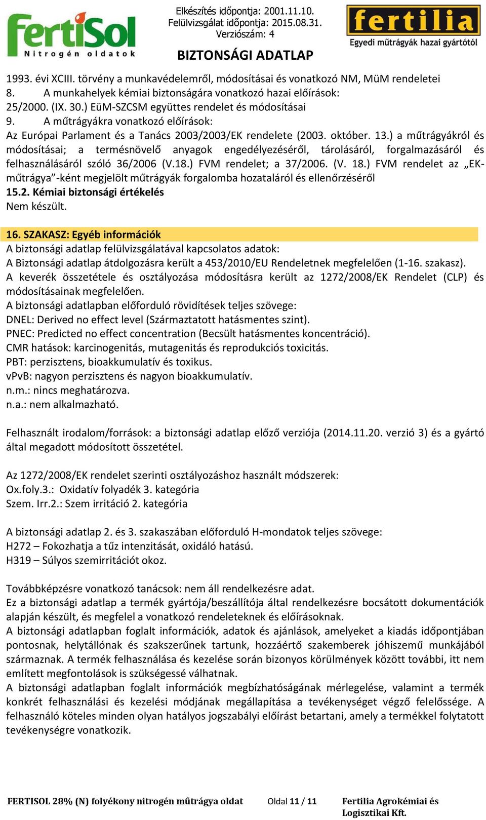 ) a műtrágyákról és módosításai; a termésnövelő anyagok engedélyezéséről, tárolásáról, forgalmazásáról és felhasználásáról szóló 36/2006 (V.18.) FVM rendelet; a 37/2006. (V. 18.