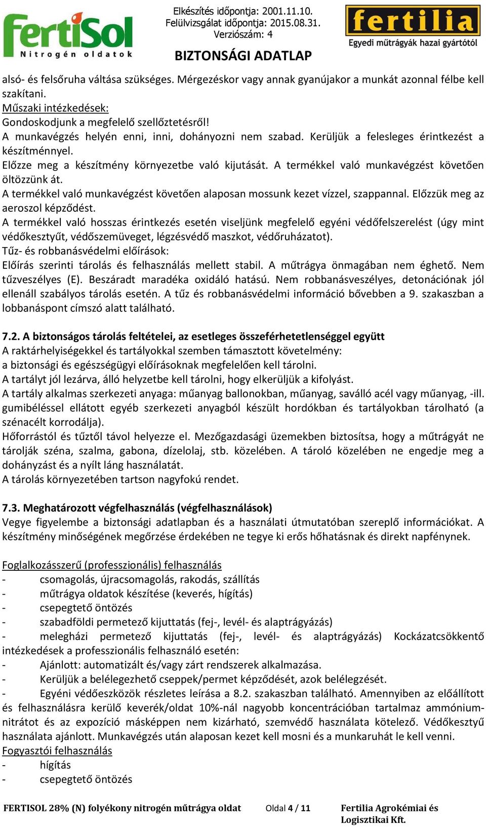 A termékkel való munkavégzést követően öltözzünk át. A termékkel való munkavégzést követően alaposan mossunk kezet vízzel, szappannal. Előzzük meg az aeroszol képződést.