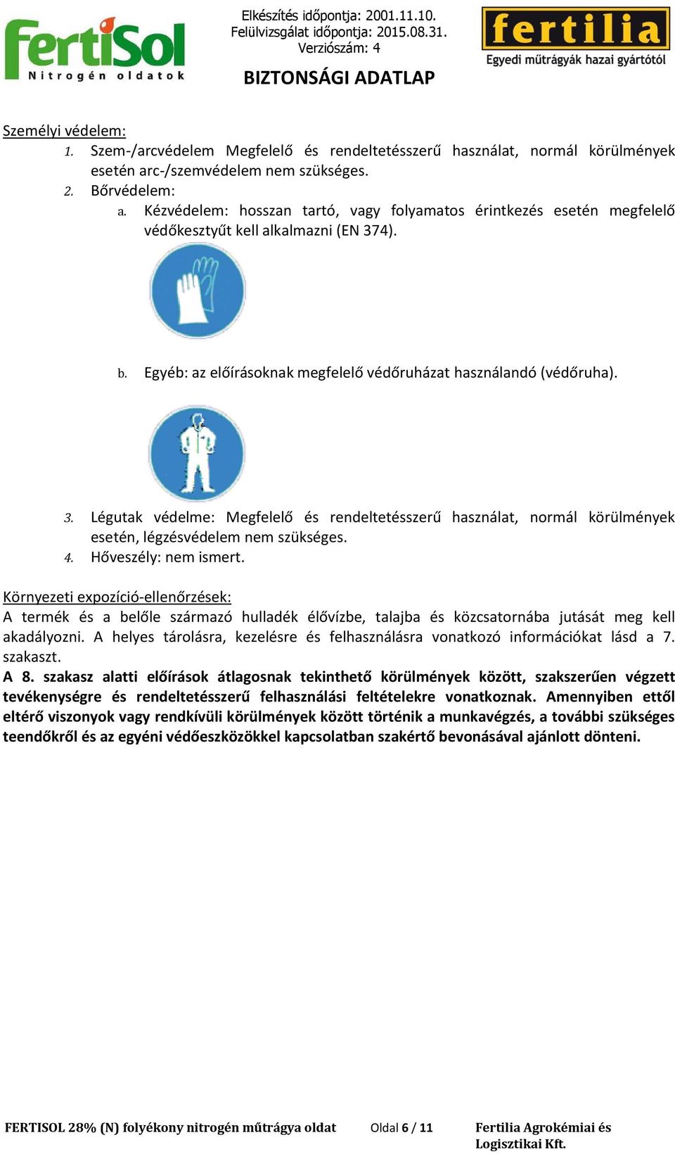 4). b. Egyéb: az előírásoknak megfelelő védőruházat használandó (védőruha). 3. Légutak védelme: Megfelelő és rendeltetésszerű használat, normál körülmények esetén, légzésvédelem nem szükséges. 4.
