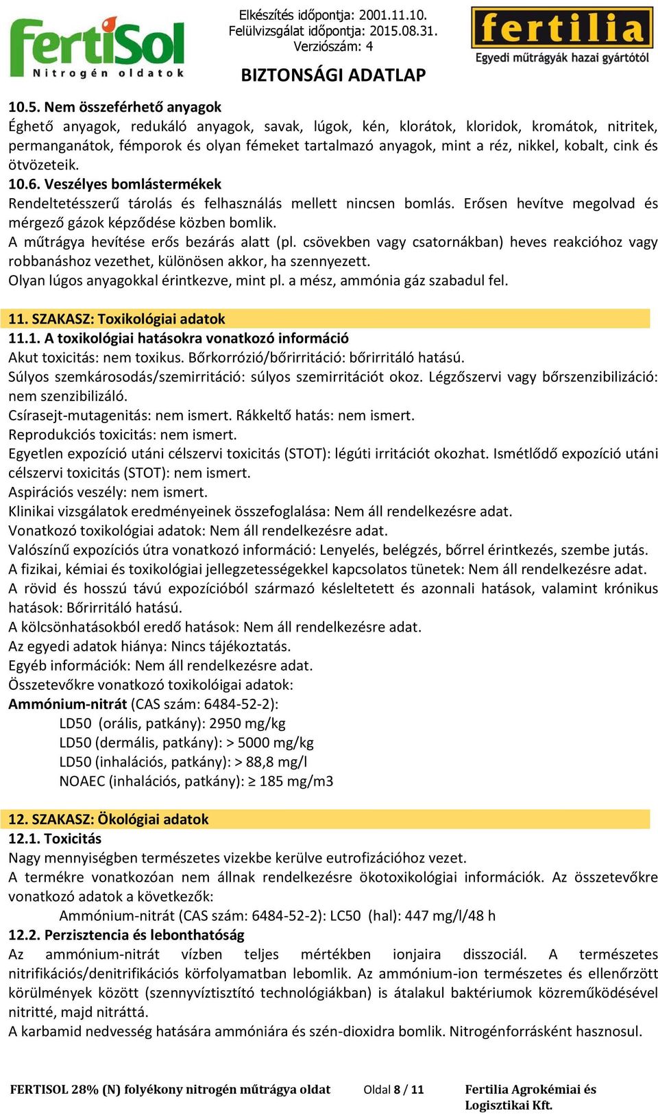 A műtrágya hevítése erős bezárás alatt (pl. csövekben vagy csatornákban) heves reakcióhoz vagy robbanáshoz vezethet, különösen akkor, ha szennyezett. Olyan lúgos anyagokkal érintkezve, mint pl.