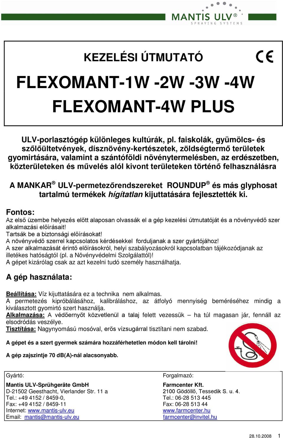 Fontos: yi szabályozásokról kapcsolatban tájékozódjanak az illetékes hatóságtól (pl. a Növényvédelmi Szolgálattól)! A gépet kizárólag csak az azt kezelni tudó személy használhatja.