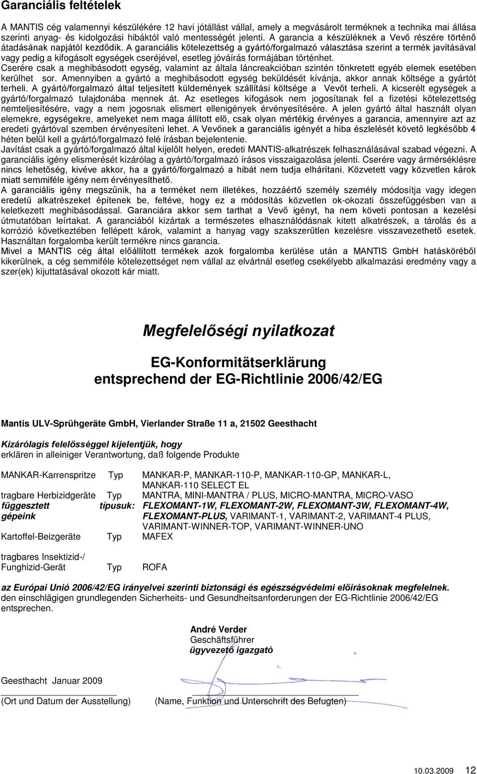 Cserére csak a meghibásodott egység, valamint az általa láncreakcióban szintén tönkretett egyéb elemek esetében kerülhet sor.