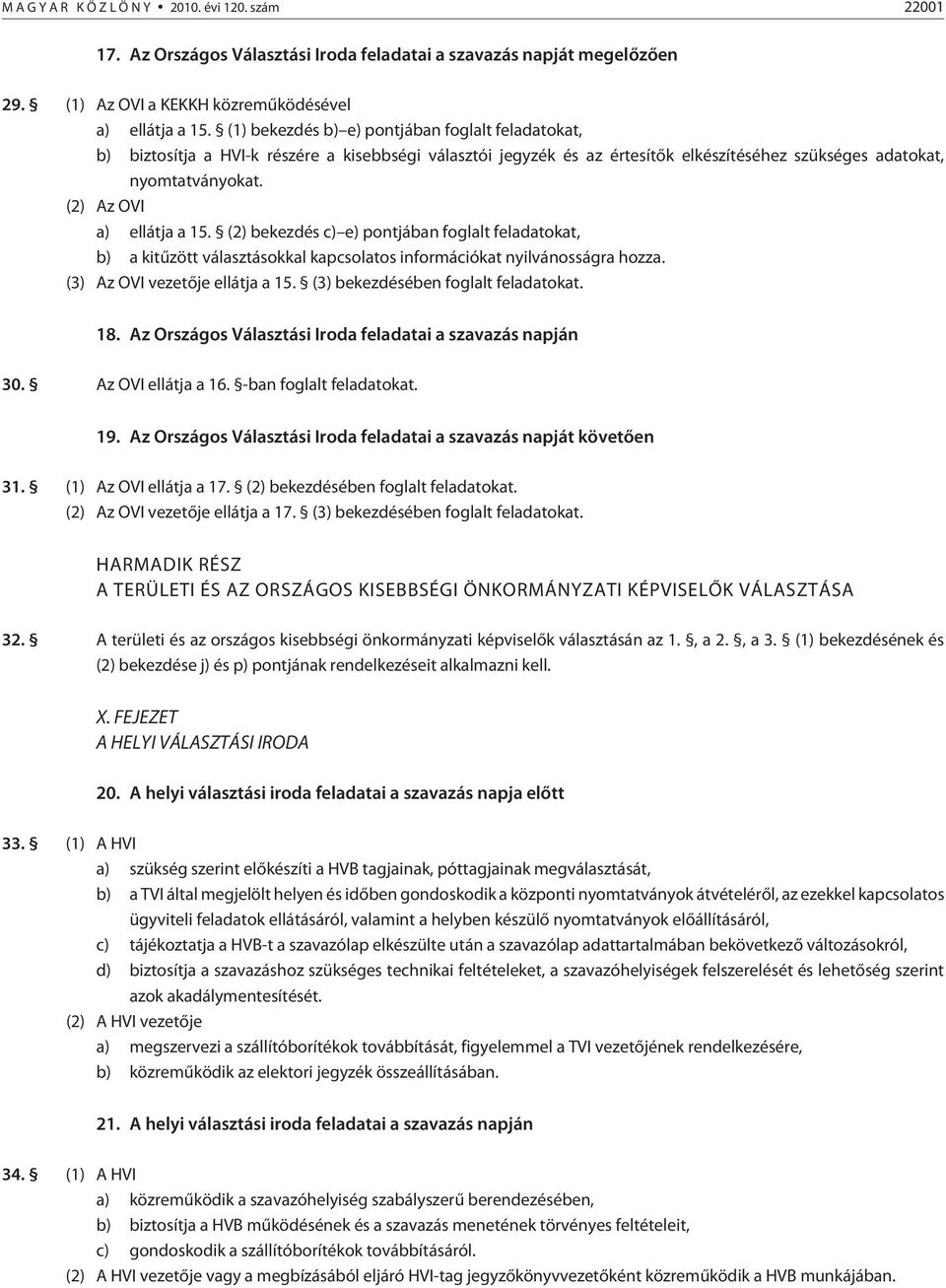 (2) Az OVI a) ellátja a 15. (2) bekezdés c) e) pontjában foglalt feladatokat, b) a kitûzött választásokkal kapcsolatos információkat nyilvánosságra hozza. (3) Az OVI vezetõje ellátja a 15.