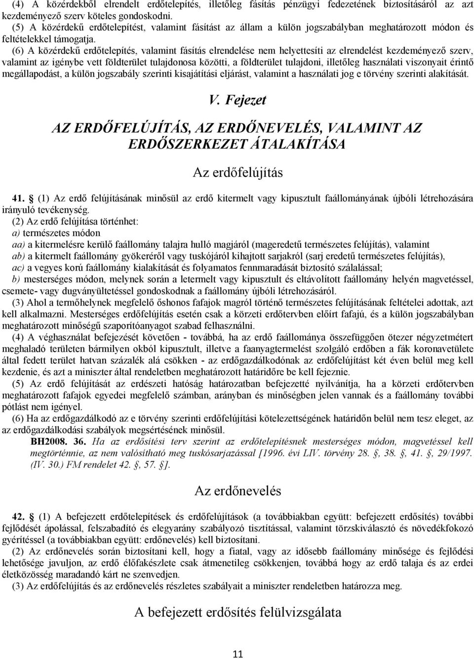 (6) A közérdekű erdőtelepítés, valamint fásítás elrendelése nem helyettesíti az elrendelést kezdeményező szerv, valamint az igénybe vett földterület tulajdonosa közötti, a földterület tulajdoni,