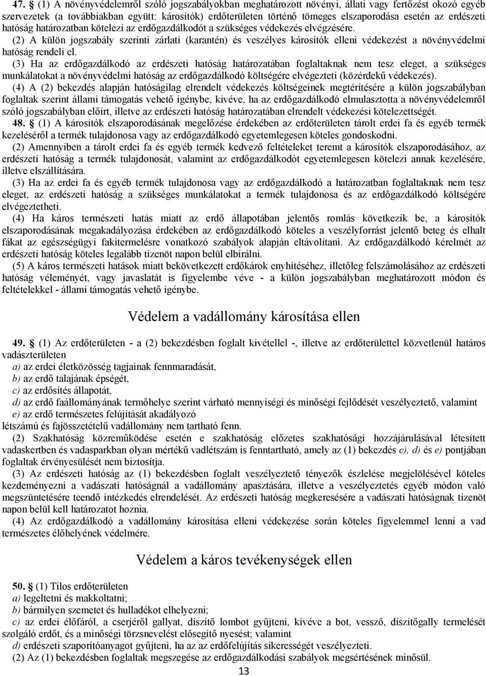 (2) A külön jogszabály szerinti zárlati (karantén) és veszélyes károsítók elleni védekezést a növényvédelmi hatóság rendeli el.