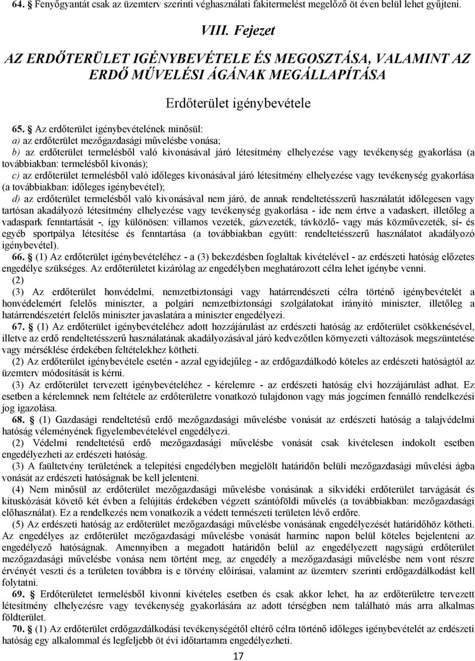 Az erdőterület igénybevételének minősül: a) az erdőterület mezőgazdasági művelésbe vonása; b) az erdőterület termelésből való kivonásával járó létesítmény elhelyezése vagy tevékenység gyakorlása (a