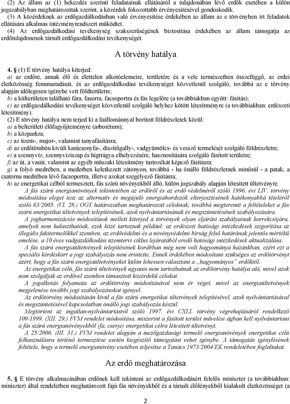 (4) Az erdőgazdálkodási tevékenység szakszerűségének biztosítása érdekében az állam támogatja az erdőtulajdonosok társult erdőgazdálkodási tevékenységét. A törvény hatálya 4.