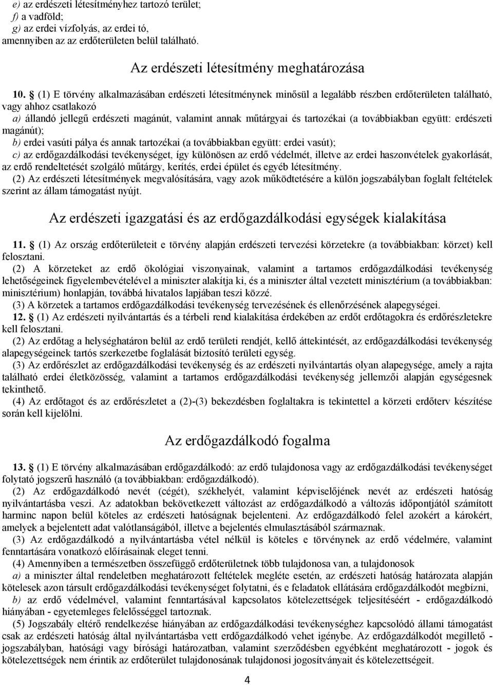 tartozékai (a továbbiakban együtt: erdészeti magánút); b) erdei vasúti pálya és annak tartozékai (a továbbiakban együtt: erdei vasút); c) az erdőgazdálkodási tevékenységet, így különösen az erdő