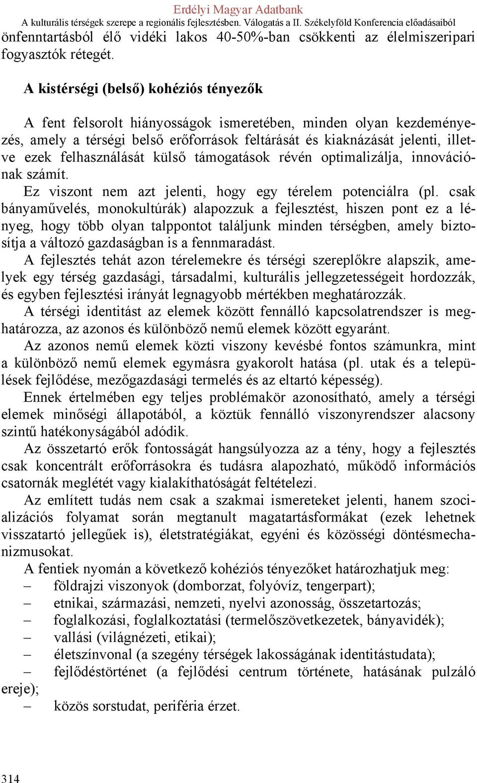 felhasználását külső támogatások révén optimalizálja, innovációnak számít. Ez viszont nem azt jelenti, hogy egy térelem potenciálra (pl.