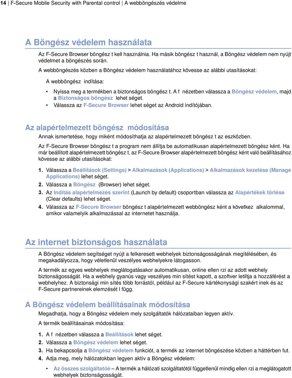 A webböngészés közben a Böngész védelem használatához kövesse az alábbi utasításokat: A webböngész indítása: Nyissa meg a termékben a biztonságos böngész t.
