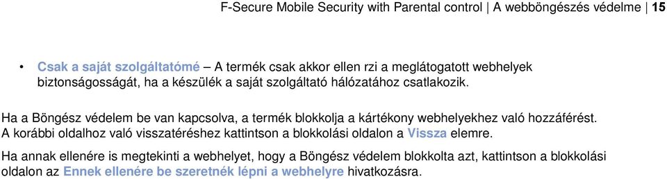 Ha a Böngész védelem be van kapcsolva, a termék blokkolja a kártékony webhelyekhez való hozzáférést.