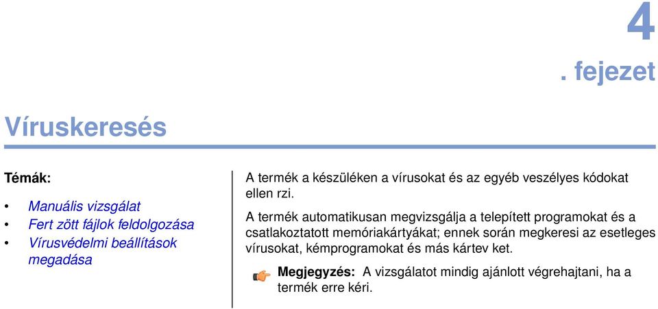 A termék automatikusan megvizsgálja a telepített programokat és a csatlakoztatott memóriakártyákat; ennek során