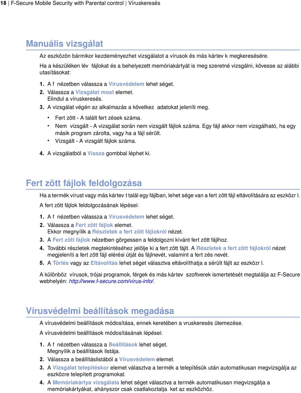 Válassza a Vizsgálat most elemet. Elindul a víruskeresés. 3. A vizsgálat végén az alkalmazás a következ adatokat jeleníti meg. Fert zött - A talált fert zések száma.