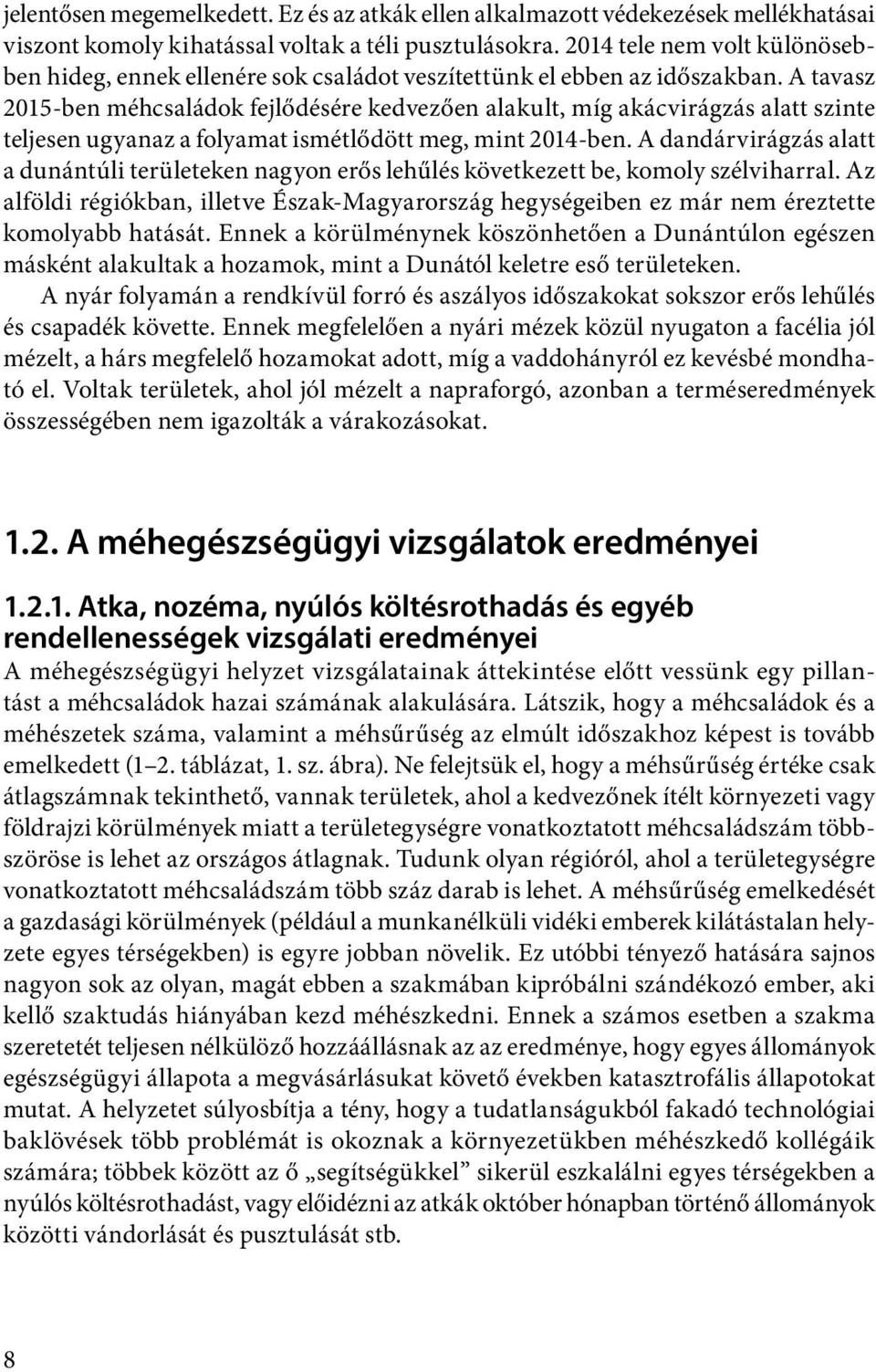 A tavasz 2015-ben méhcsaládok fejlődésére kedvezően alakult, míg akácvirágzás alatt szinte teljesen ugyanaz a folyamat ismétlődött meg, mint 2014-ben.