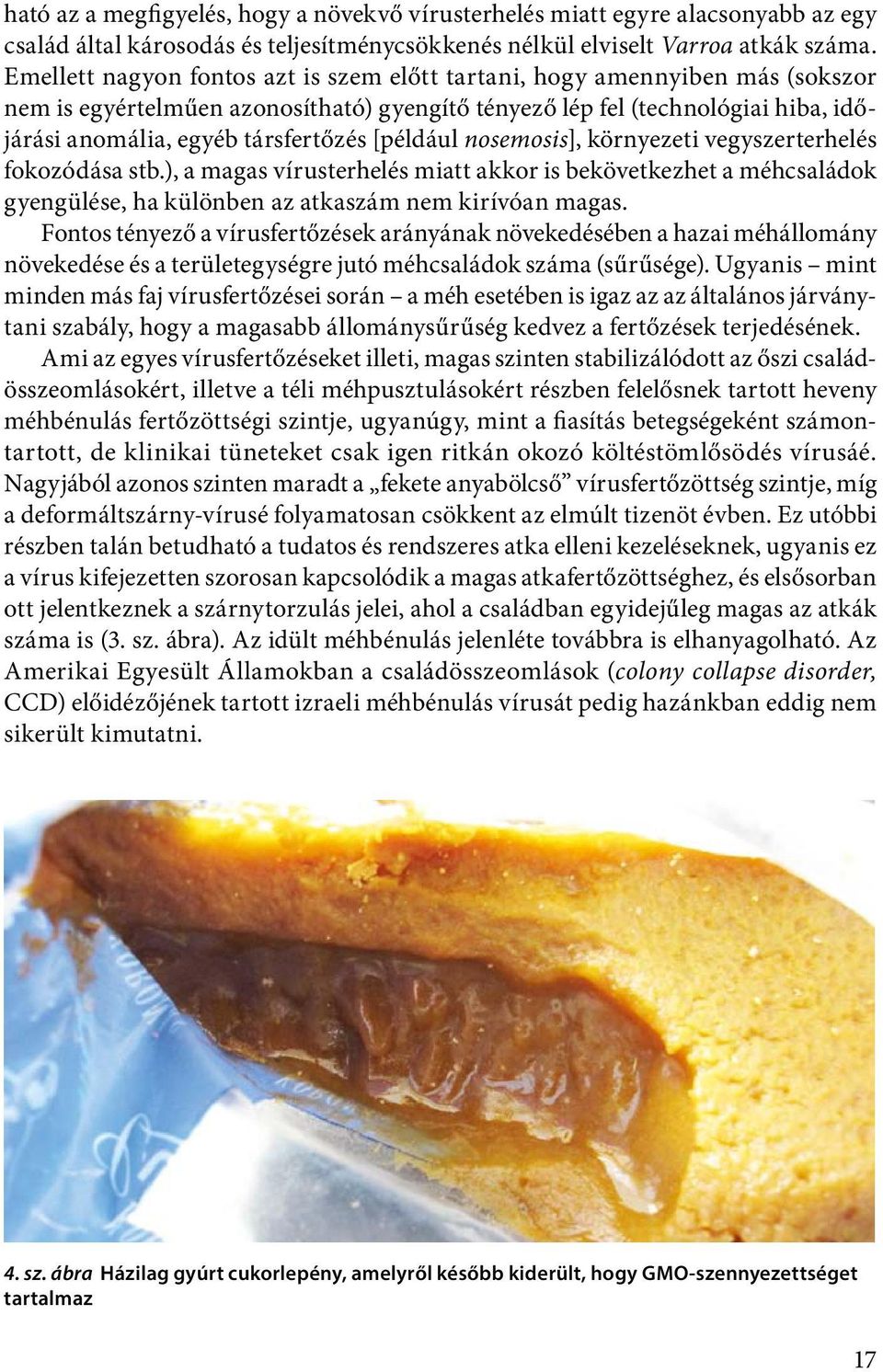 [például nosemosis], környezeti vegyszerterhelés fokozódása stb.), a magas vírusterhelés miatt akkor is bekövetkezhet a méhcsaládok gyengülése, ha különben az atkaszám nem kirívóan magas.