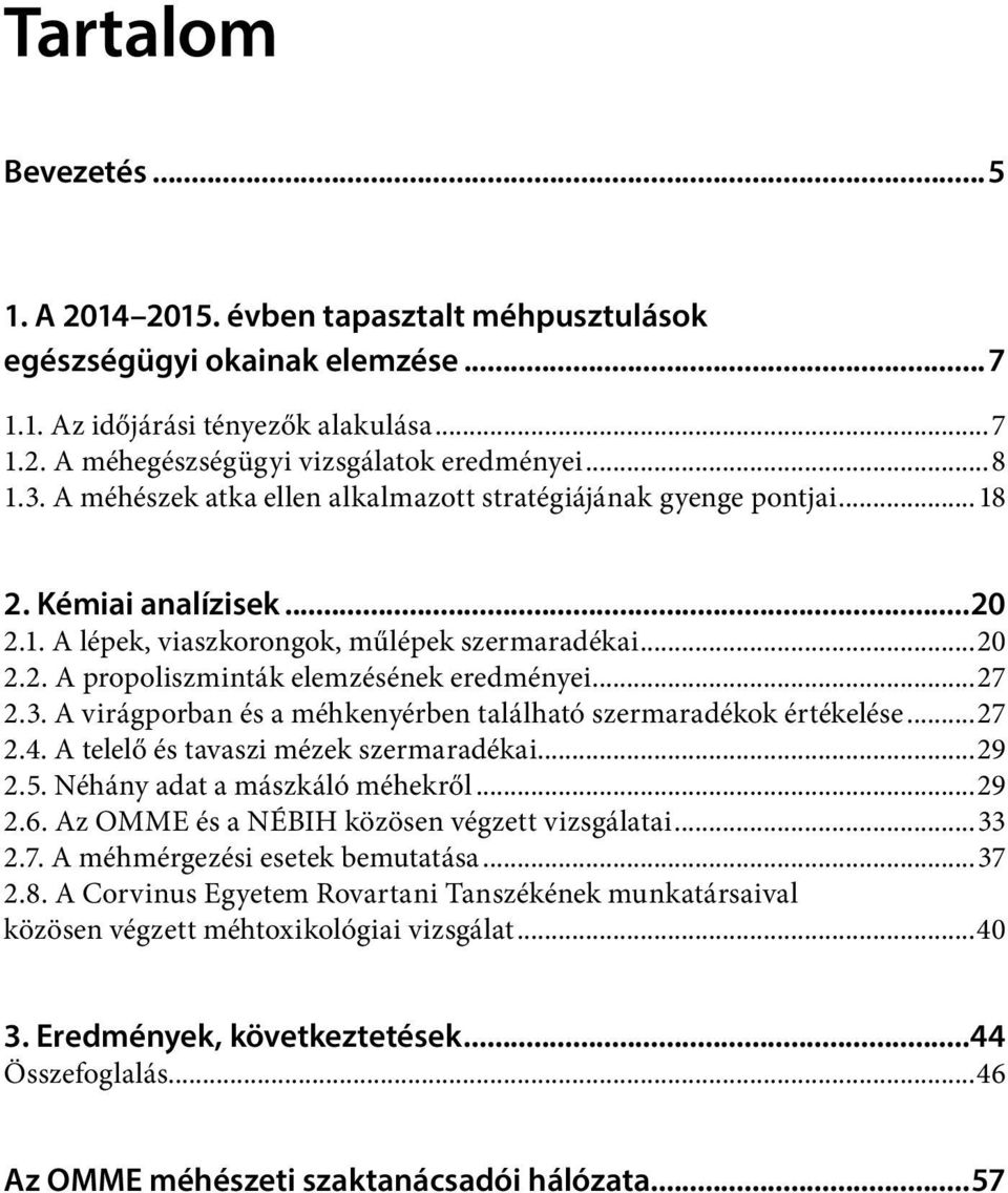 ..27 2.3. A virágporban és a méhkenyérben található szermaradékok értékelése...27 2.4. A telelő és tavaszi mézek szermaradékai...29 2.5. Néhány adat a mászkáló méhekről...29 2.6.