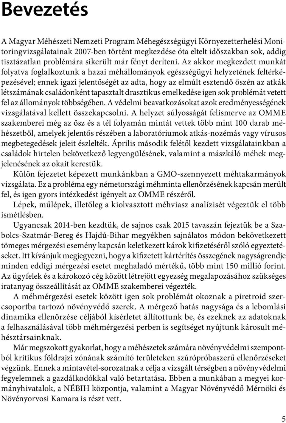 Az akkor megkezdett munkát folyatva foglalkoztunk a hazai méhállományok egészségügyi helyzetének feltérképezésével; ennek igazi jelentőségét az adta, hogy az elmúlt esztendő őszén az atkák
