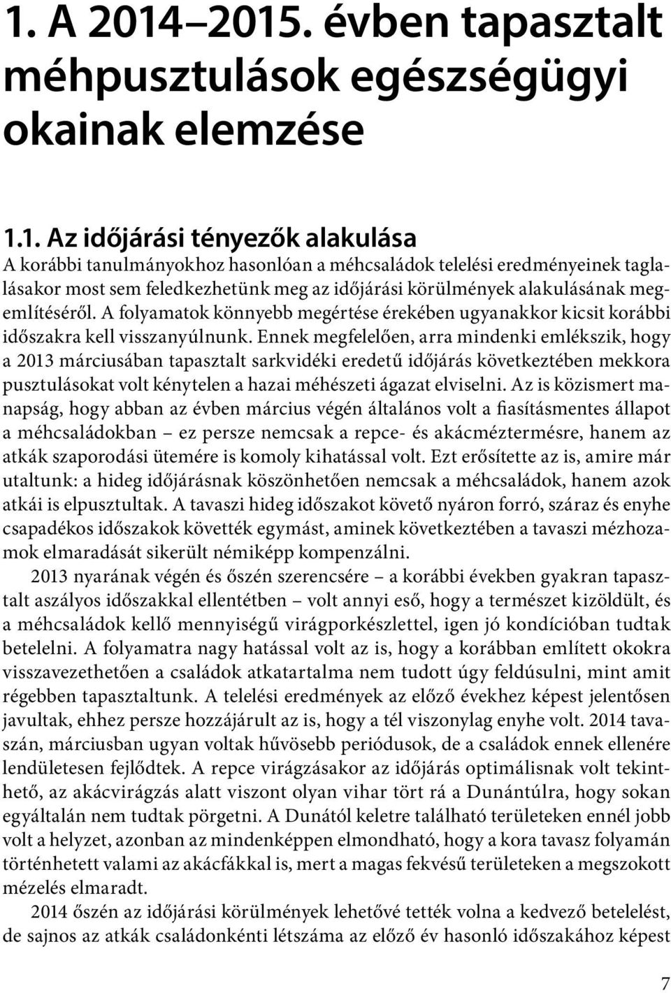 Ennek megfelelően, arra mindenki emlékszik, hogy a 2013 márciusában tapasztalt sarkvidéki eredetű időjárás következtében mekkora pusztulásokat volt kénytelen a hazai méhészeti ágazat elviselni.