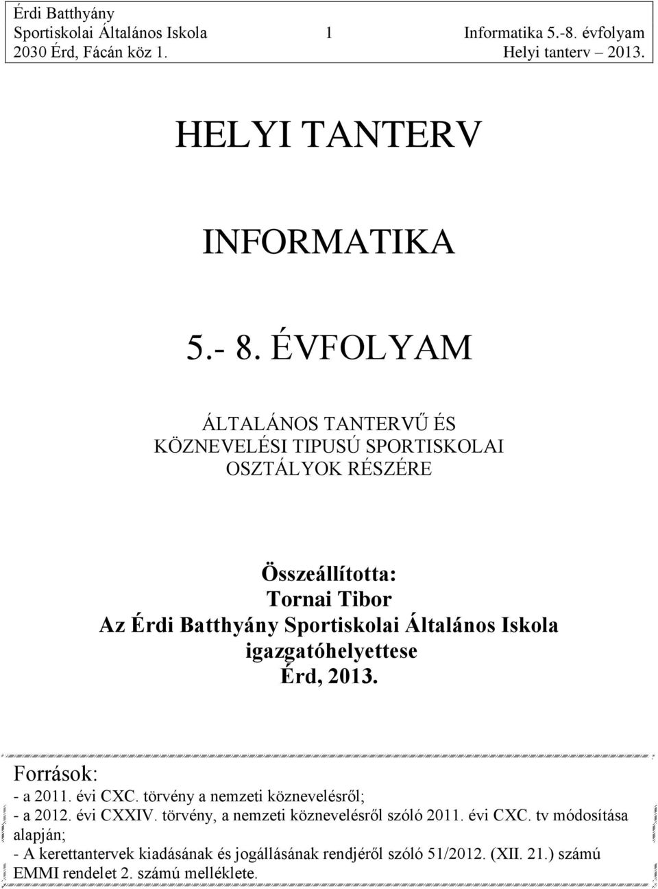 Általános Iskola igazgatóhelyettese Érd, 2013. Források: - a 2011. évi CXC. törvény a nemzeti köznevelésről; - a 2012. évi CXXIV.