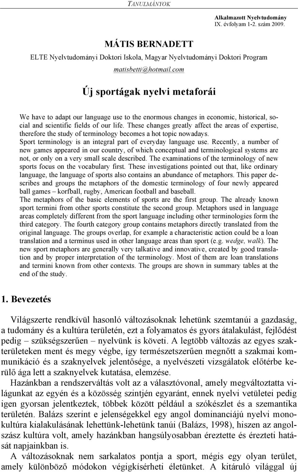 These changes greatly affect the areas of expertise, therefore the study of terminology becomes a hot topic nowadays. Sport terminology is an integral part of everyday language use.
