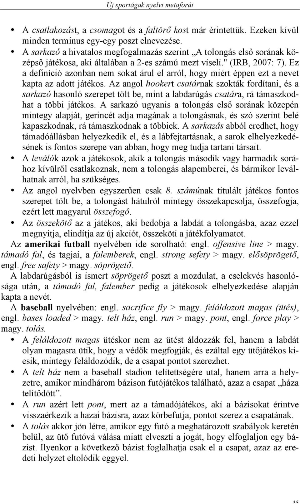 Ez a definíció azonban nem sokat árul el arról, hogy miért éppen ezt a nevet kapta az adott játékos.