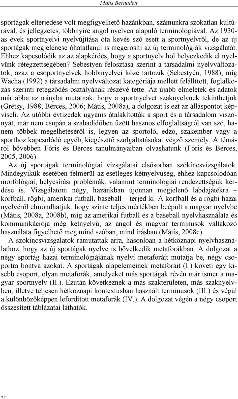 Ehhez kapcsolódik az az alapkérdés, hogy a sportnyelv hol helyezkedik el nyelvünk rétegzettségében?