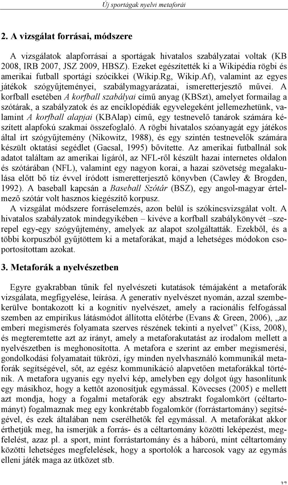 A korfball esetében A korfball szabályai című anyag (KBSzt), amelyet formailag a szótárak, a szabályzatok és az enciklopédiák egyvelegeként jellemezhetünk, valamint A korfball alapjai (KBAlap) című,