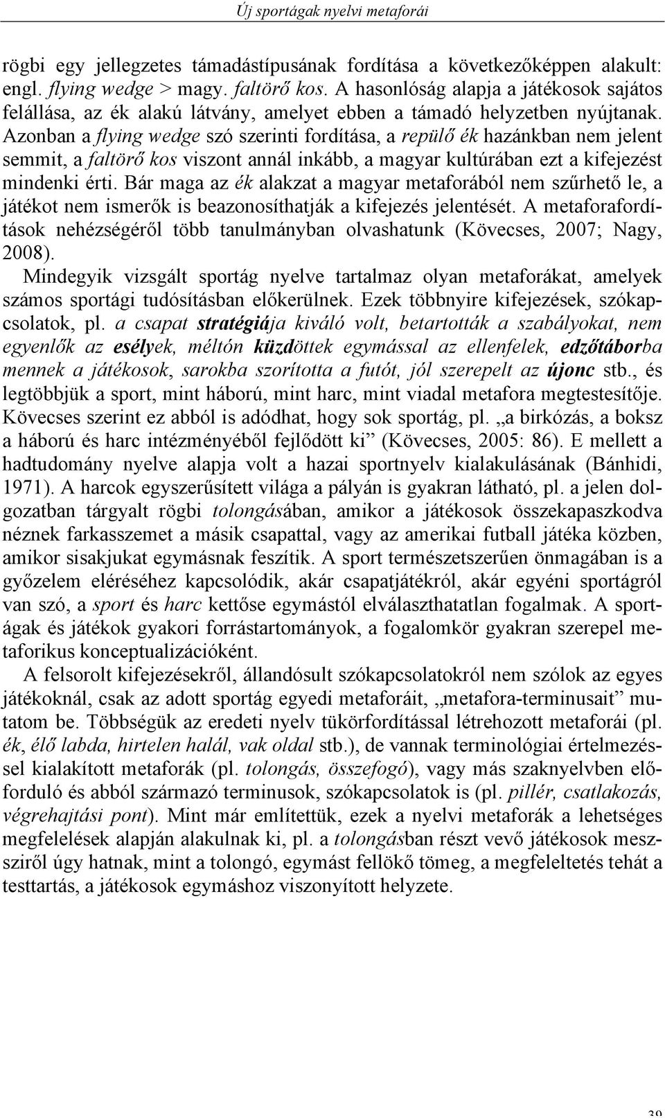 Azonban a flying wedge szó szerinti fordítása, a repülő ék hazánkban nem jelent semmit, a faltörő kos viszont annál inkább, a magyar kultúrában ezt a kifejezést mindenki érti.