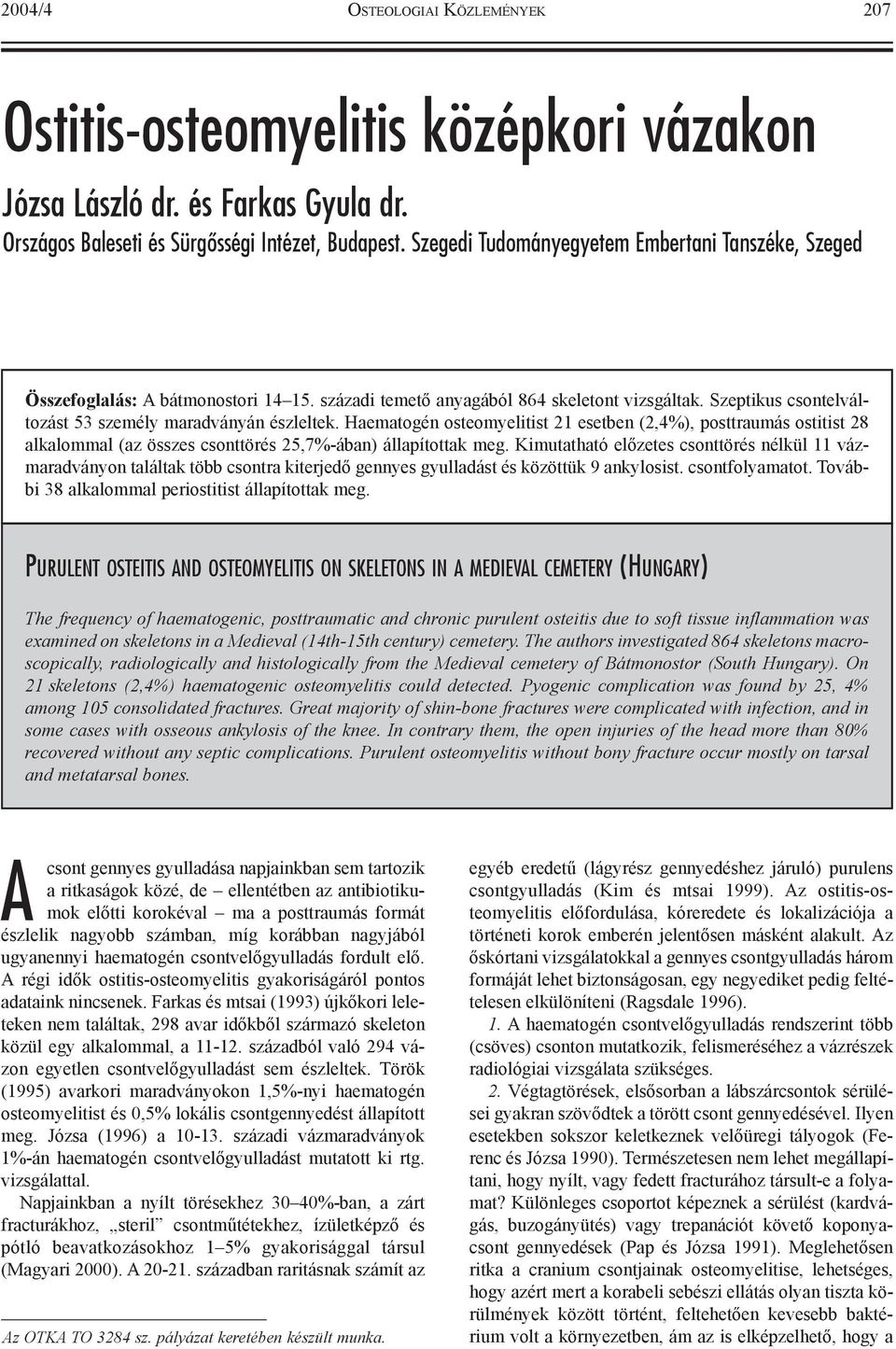 Haematogén osteomyelitist 21 esetben (2,4%), posttraumás ostitist 28 alkalommal (az összes csonttörés 25,7%-ában) állapítottak meg.