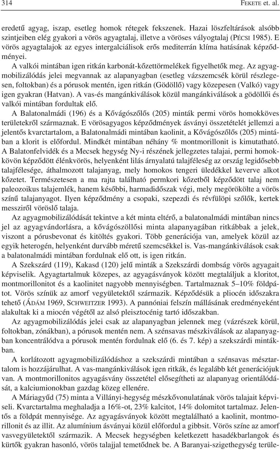 Az agyagmobilizálódás jelei megvannak az alapanyagban (esetleg vázszemcsék körül részlegesen, foltokban) és a pórusok mentén, igen ritkán (Gödöllõ) vagy közepesen (Valkó) vagy igen gyakran (Hatvan).