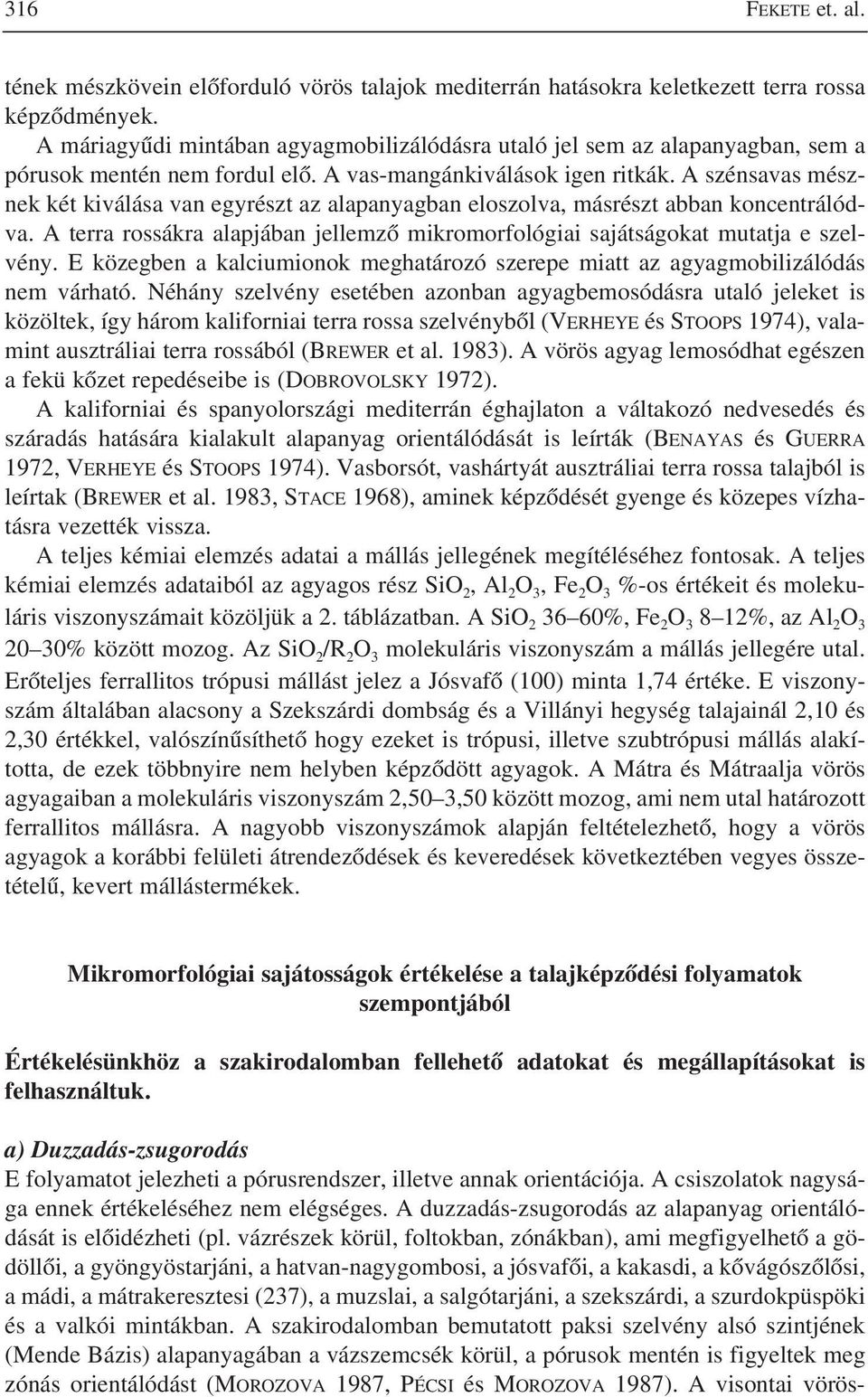A szénsavas mésznek két kiválása van egyrészt az alapanyagban eloszolva, másrészt abban koncentrálódva. A terra rossákra alapjában jellemzõ mikromorfológiai sajátságokat mutatja e szelvény.