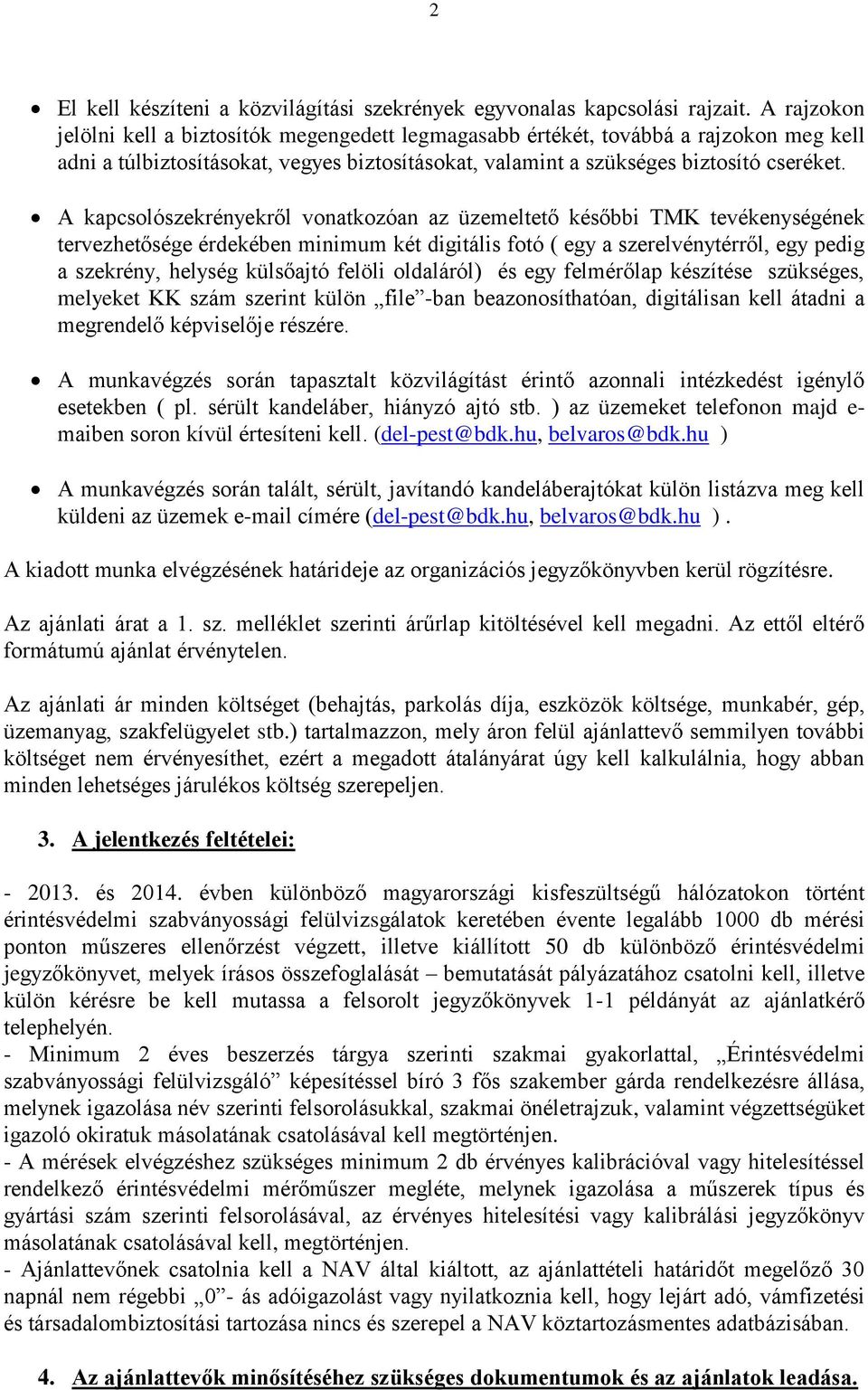 A kapcsolószekrényekről vonatkozóan az üzemeltető későbbi TMK tevékenységének tervezhetősége érdekében minimum két digitális fotó ( egy a szerelvénytérről, egy pedig a szekrény, helység külsőajtó