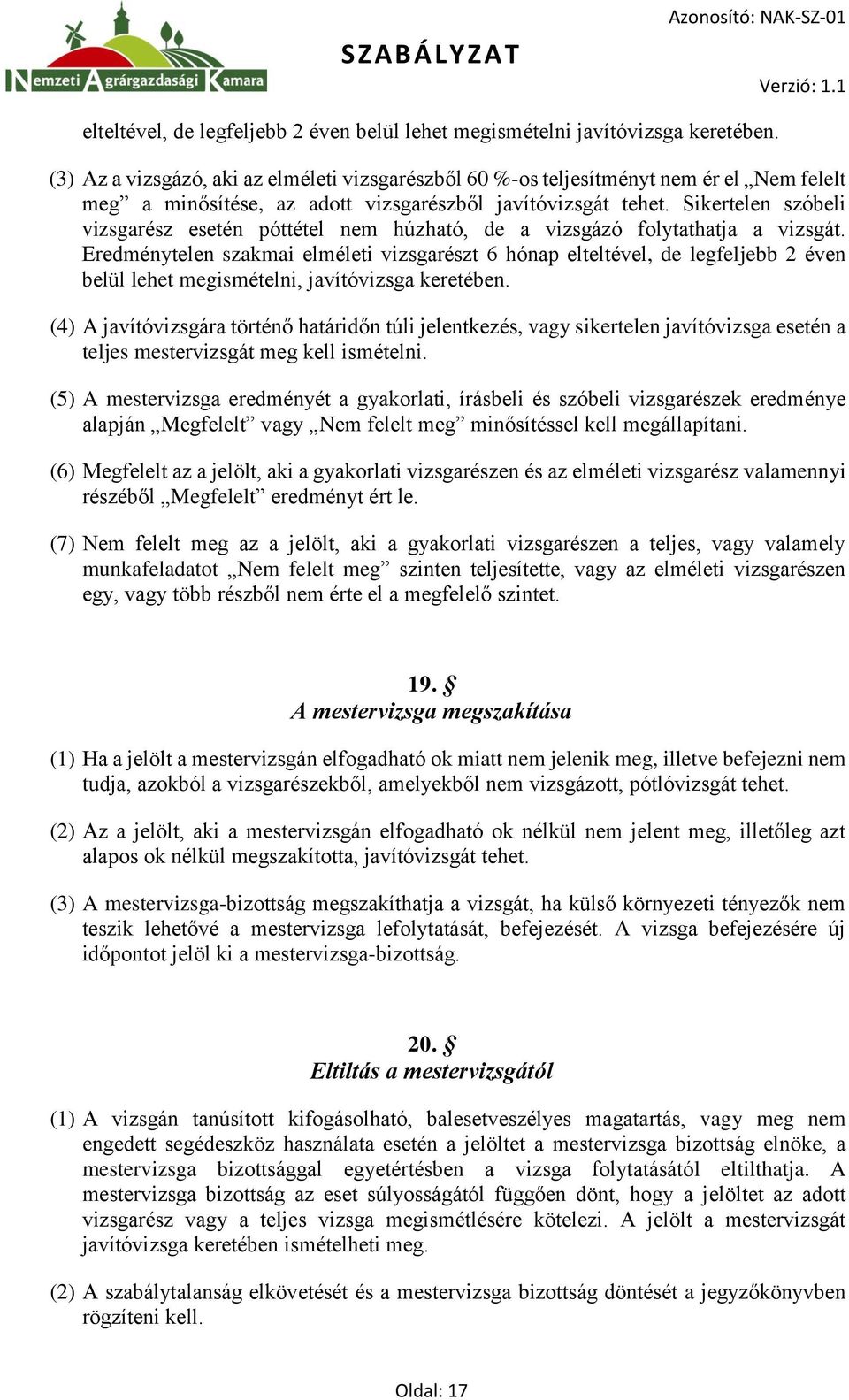 Sikertelen szóbeli vizsgarész esetén póttétel nem húzható, de a vizsgázó folytathatja a vizsgát.