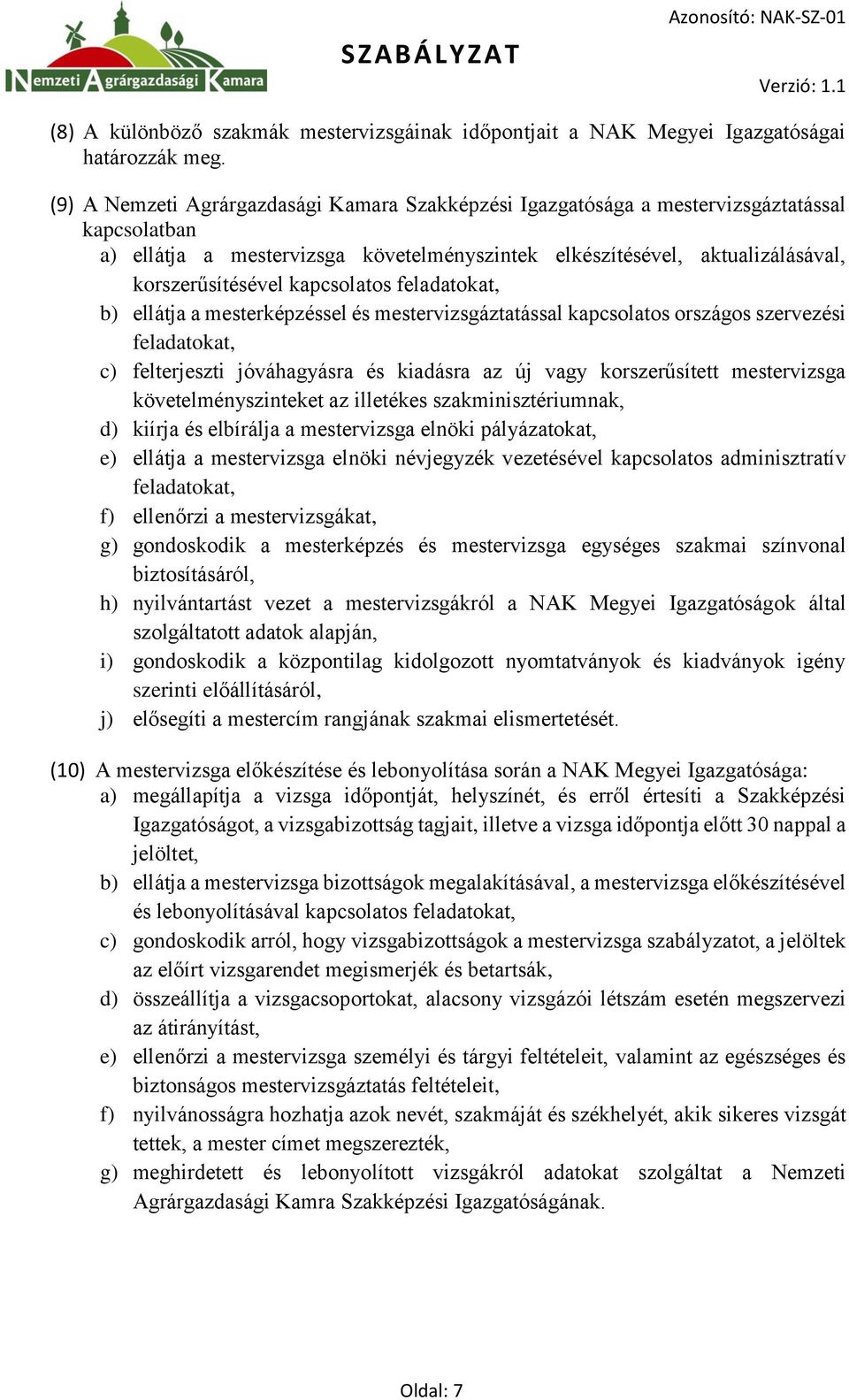 kapcsolatos feladatokat, b) ellátja a mesterképzéssel és mestervizsgáztatással kapcsolatos országos szervezési feladatokat, c) felterjeszti jóváhagyásra és kiadásra az új vagy korszerűsített