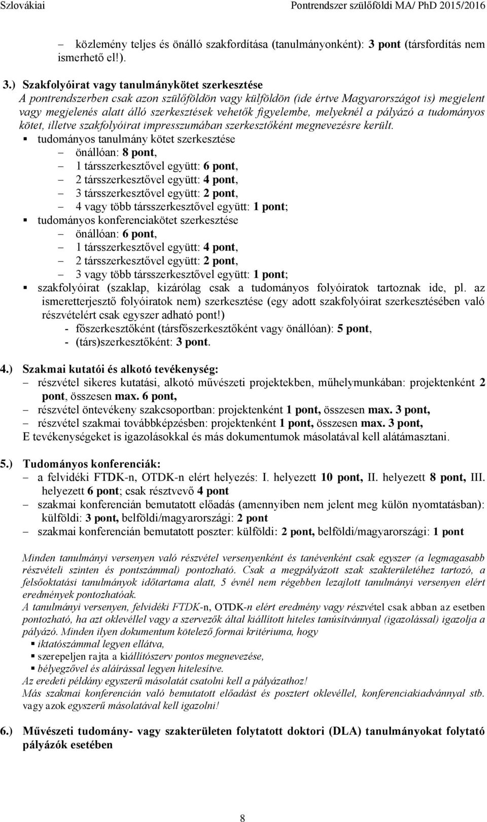 ) Szakfolyóirat vagy tanulmánykötet szerkesztése A pontrendszerben csak azon szülőföldön vagy külföldön (ide értve Magyarországot is) megjelent vagy megjelenés alatt álló szerkesztések vehetők