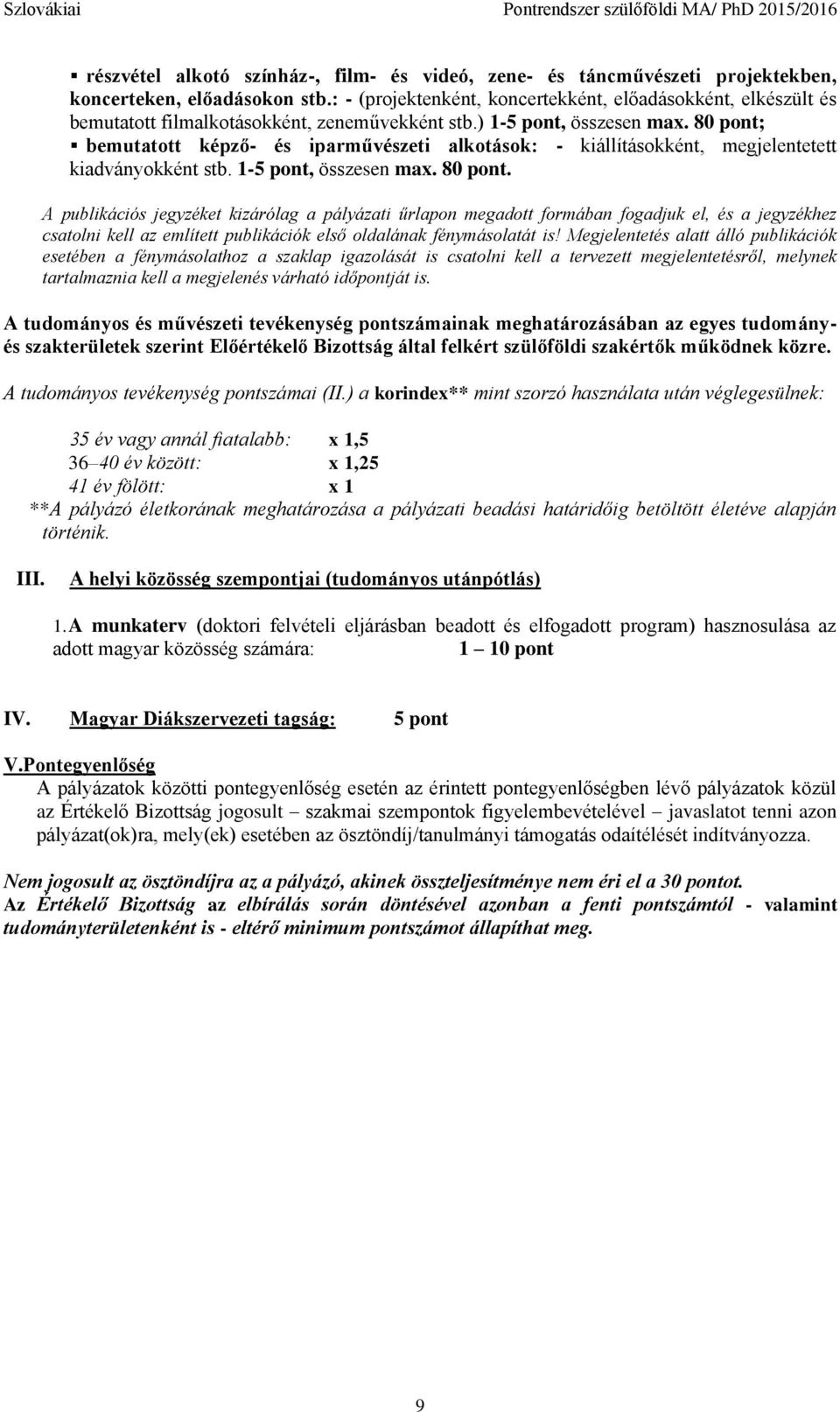 80 pont; bemutatott képző- és iparművészeti alkotások: - kiállításokként, megjelentetett kiadványokként stb. 1-5 pont, összesen max. 80 pont.