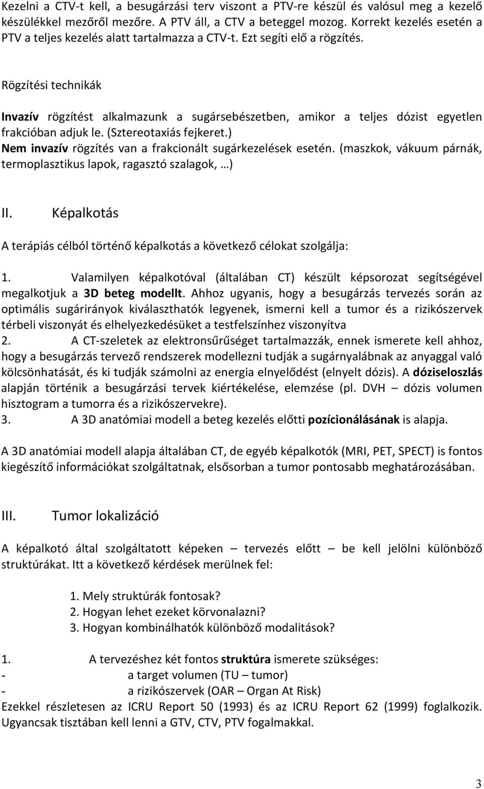 Rögzítési technikák Invazív rögzítést alkalmazunk a sugársebészetben, amikor a teljes dózist egyetlen frakcióban adjuk le. (Sztereotaxiás fejkeret.