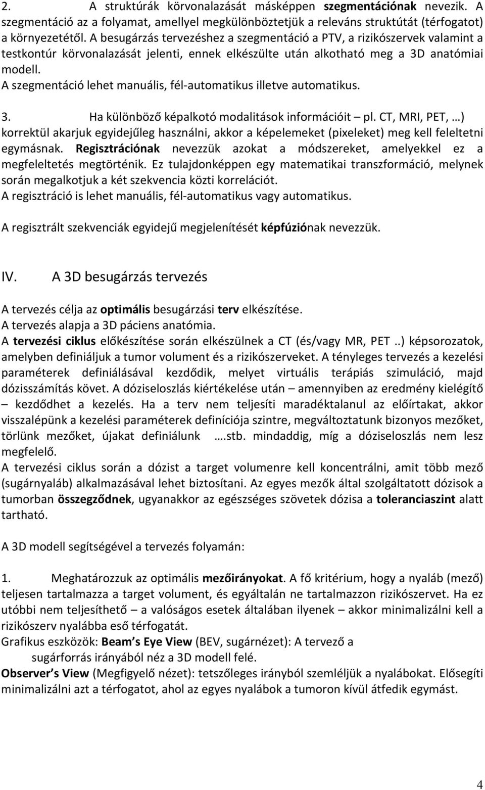 A szegmentáció lehet manuális, fél-automatikus illetve automatikus. 3. Ha különböző képalkotó modalitások információit pl.