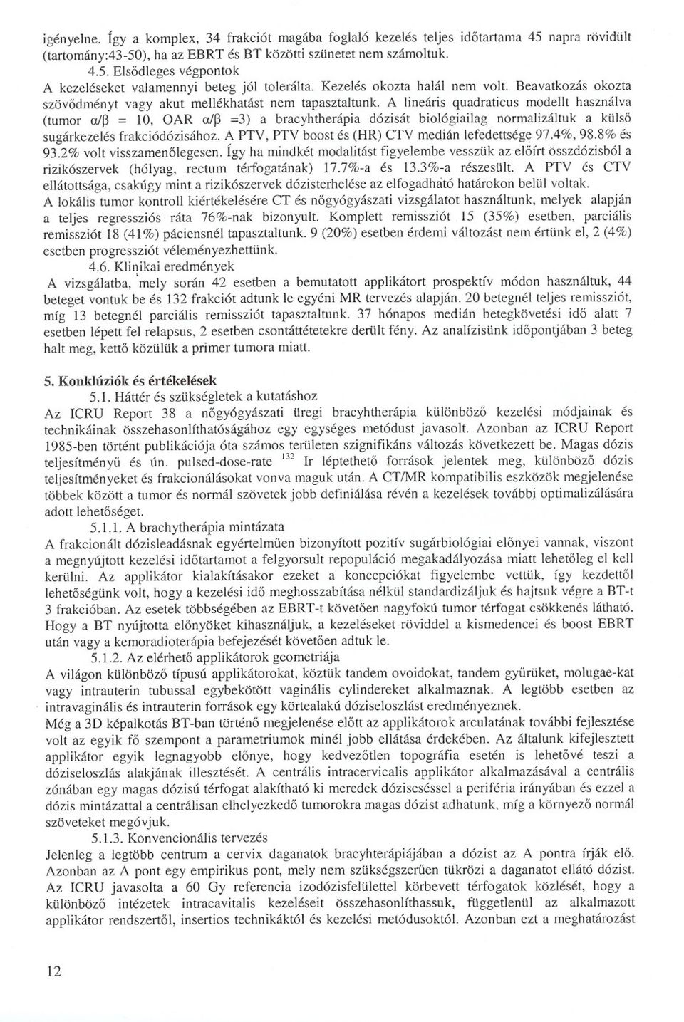 A lineáris quadraticus modellt használva (tumor a/~ = 10, OAR a/~ =3) a bracyhtherápia dózisát biológiailag normalizáltuk a külso sugárkezelés frakciódózisához.