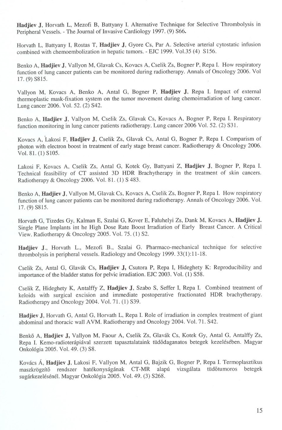 Benko A, Hadjiev J, Vallyon M, GIavak Cs, Kovacs A, Cselik Zs, Bogner P, Repa I. How respiratory function of lung cancer patients can be monitored during radiotherapy. Annals of Oncology 2006. Vol 17.