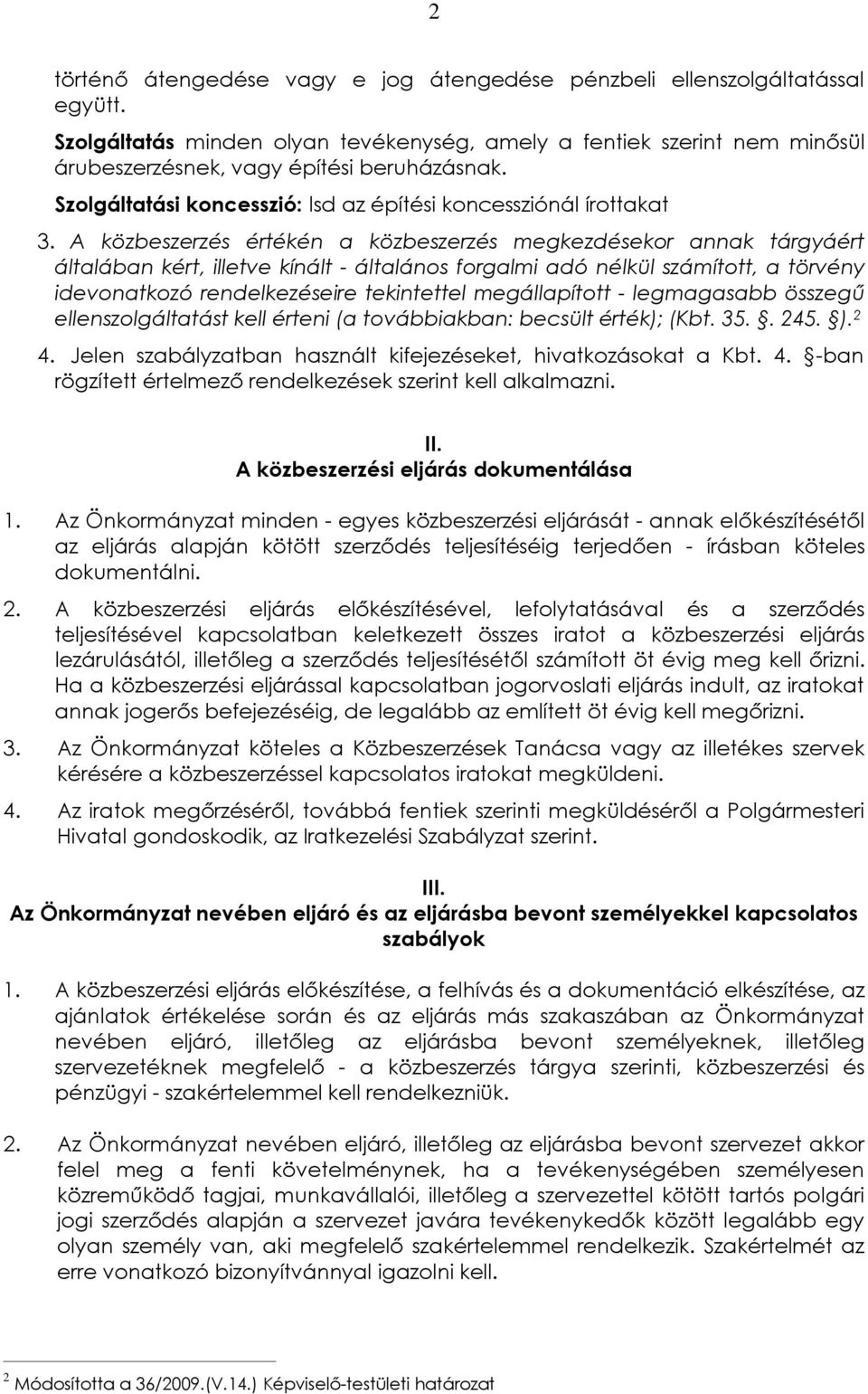 A közbeszerzés értékén a közbeszerzés megkezdésekor annak tárgyáért általában kért, illetve kínált - általános forgalmi adó nélkül számított, a törvény idevonatkozó rendelkezéseire tekintettel