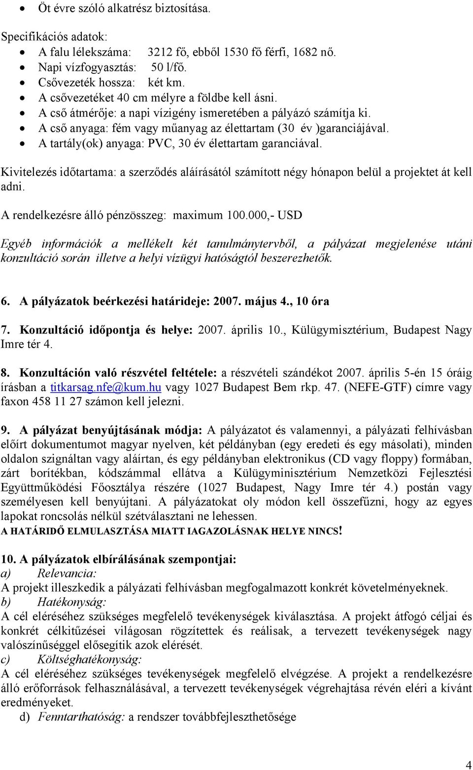 A tartály(ok) anyaga: PVC, 30 év élettartam garanciával. Kivitelezés időtartama: a szerződés aláírásától számított négy hónapon belül a projektet át kell adni.