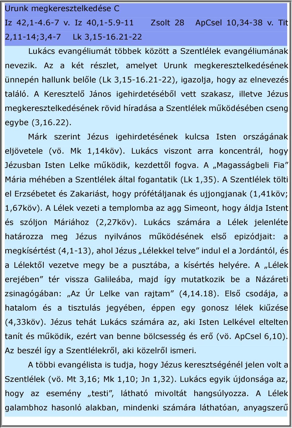 A Keresztelő János igehirdetéséből vett szakasz, illetve Jézus megkeresztelkedésének rövid híradása a Szentlélek működésében cseng egybe (3,16.22).